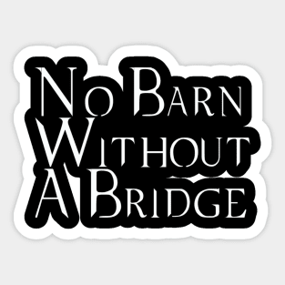 No Barn Without a Bridge Sticker